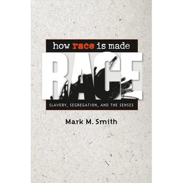 How Race Is Made: Slavery, Segregation, and the Senses
