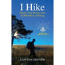 I Hike: Mostly True Stories from 10,000 Miles of Hiking