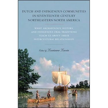 Dutch and Indigenous Communities in Seventeenth-Century Northeastern North America: What Archaeology, History, and Indigenous Oral Traditions Teach Us