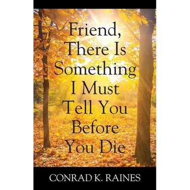 Friend, There Is Something I Must Tell You Before You Die
