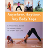 Anywhere, Anytime, Any Body Yoga