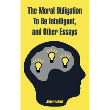 The Moral Obligation To Be Intelligent, and Other Essays
