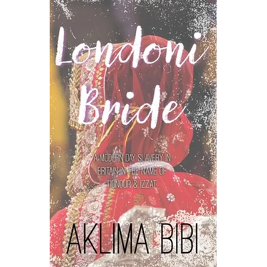 Londoni Bride: A Modern Day Slavery in Britain in the name of 'Honour & Izzat'