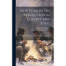 New York in the Revolution as Colony and State; These Records Were Discovered, Arranged, and Classified in 1895, 1897, and 1898, by James A. Roberts,