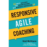 Responsive Agile Coaching: How to Accelerate Your Coaching Outcomes with Meaningful Conversations