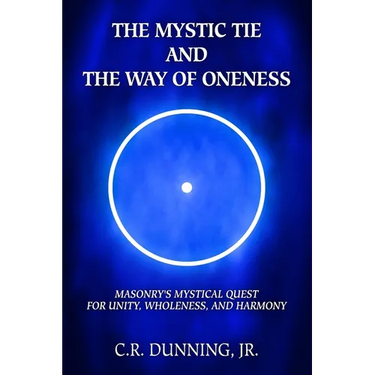 The Mystic Tie and the Way of Oneness: Masonry's Mystical Quest for Unity, Wholeness, and Harmony