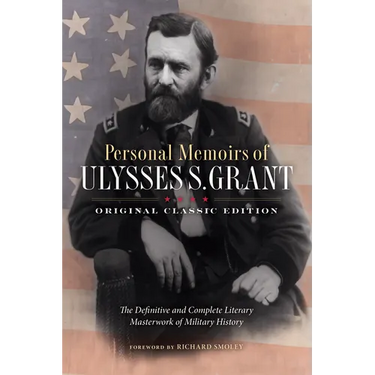 Personal Memoirs of Ulysses S. Grant (Original Classic Edition): The Definitive and Complete Literary Masterwork of Military History