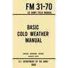 Basic Cold Weather Manual - FM 31-70 US Army Field Manual (1959 Civilian Reference Edition): Unabridged Handbook on Classic Ice and Snow Camping and C