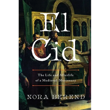 El Cid: The Life and Afterlife of a Medieval Mercenary