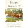Happy Dreams of Liberty: An American Family in Slavery and Freedom