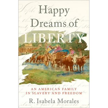 Happy Dreams of Liberty: An American Family in Slavery and Freedom