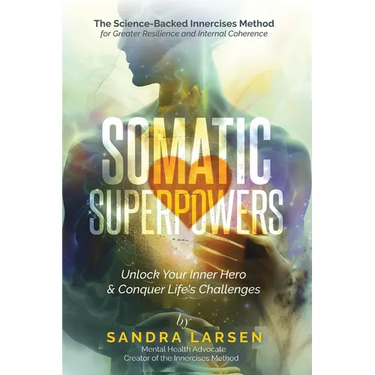 SOMATIC SUPERPOWERS Unlock Your Inner Hereo & Conquer Life's Challenges: The Science-Backed Innercises Method for Greater Resilience and Internal Cohe