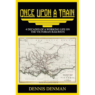 Once Upon A Train: 4 Decades of a Working Life on the Victorian Railways