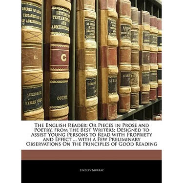 The English Reader: Or Pieces in Prose and Poetry, from the Best Writers; Designed to Assist Young Persons to Read with Propriety and Effe