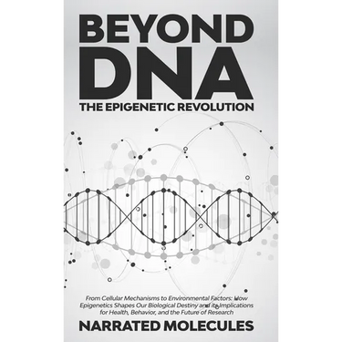 Beyond DNA: The Epigenetic Revolution: From Cellular Mechanisms to Environmental Factors: How Epigenetics Shapes Our Biological De