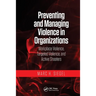 Preventing and Managing Violence in Organizations: Workplace Violence, Targeted Violence, and Active Shooters