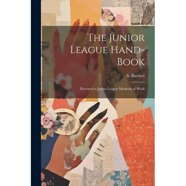 The Junior League Hand-book: Devoted to Junior League Methods of Work