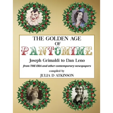 The Golden Age of Pantomime: Joseph Grimaldi to Dan Leno: from 'The Era' and other contemporary newspapers