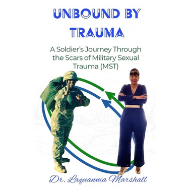 Unbound by Trauma: A Soldier's Journey Through the Scars of Military Sexual Trauma (MST)