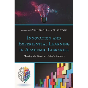 Innovation and Experiential Learning in Academic Libraries: Meeting the Needs of Today's Students