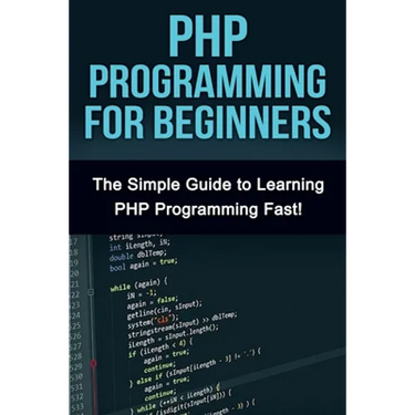 PHP Programming For Beginners: The Simple Guide to Learning PHP Fast!