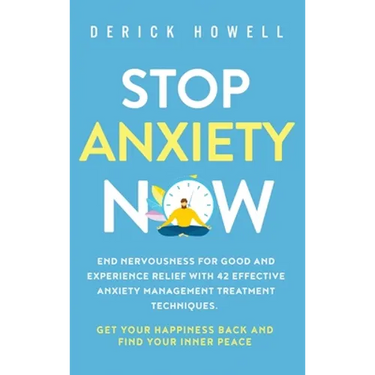 Stop Anxiety Now: End Nervousness for Good and Experience Relief With 42 Effective Anxiety Management Treatment Techniques. Get Your Hap