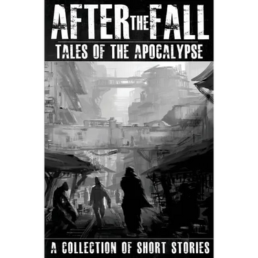 After the Fall: Tales of the Apocalypse: A Collection of Short Stories