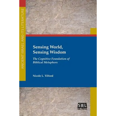 Sensing World, Sensing Wisdom: The Cognitive Foundation of Biblical Metaphors