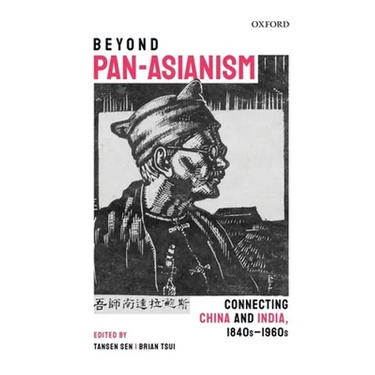Beyond Pan-Asianism: Connecting China and India, 1840s-1960s