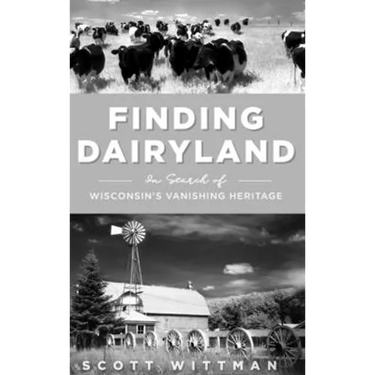 Finding Dairyland: In Search of Wisconsin's Vanishing Heritage
