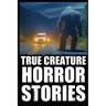True Scary Creature Horror Stories: Vol 1. (Real Cryptid Encounters, Scary Camping and Deep Woods Accounts)