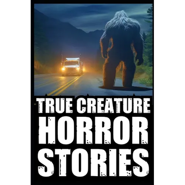 True Scary Creature Horror Stories: Vol 1. (Real Cryptid Encounters, Scary Camping and Deep Woods Accounts)