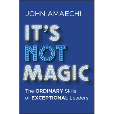 It's Not Magic: The Ordinary Skills of Exceptional Leaders