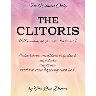 For Women Only THE CLITORIS (How many do you actually have?): Experience multiple orgasms, anywhere, anytime, without even hopping into bed.