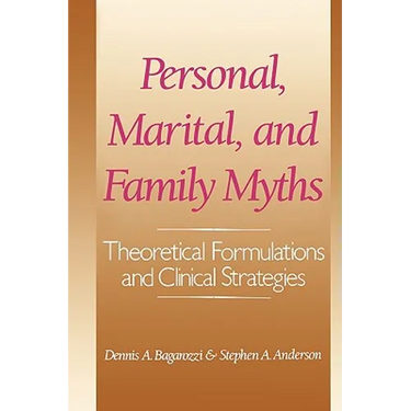 Personal, Marital, and Family Myths: Theoretical Fomulations and Clinical Strategies