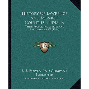 History Of Lawrence And Monroe Counties, Indiana: Their People, Industries And Institutions V2 (1914)