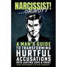 Narcissist! ... Or Not?: A Man's Guide to Transforming Hurtful Accusations into Lasting Love & Trust