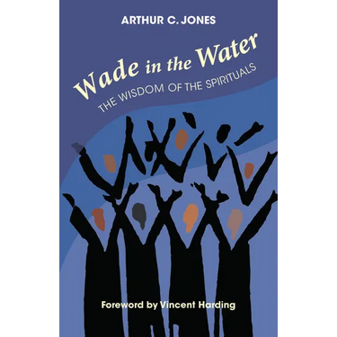 Wade in the Water: The Wisdom of the Spirituals - Revised Edition