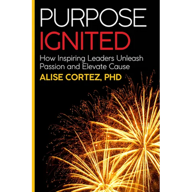 Purpose Ignited: How Inspiring Leaders Unleash Passion and Elevate Cause