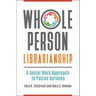 Whole Person Librarianship: A Social Work Approach to Patron Services