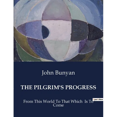The Pilgrim's Progress: From This World To That Which Is To Come
