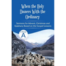 When the Holy Dances With the Ordinary: Cycle A Sermons based on the Gospels for Advent, Christmas and Epiphany