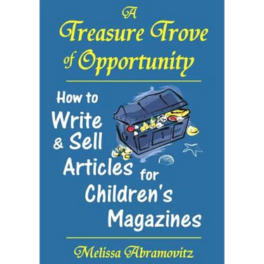 A Treasure Trove of Opportunity: How to Write and Sell Articles for Children's Magazines