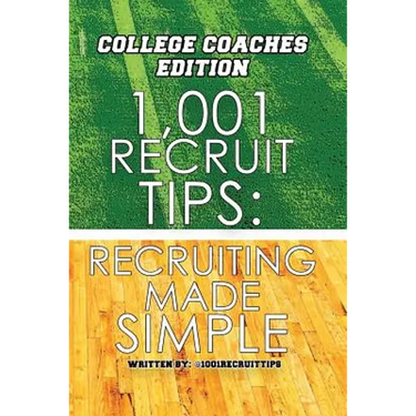 1,001 Recruit Tips: College Coach Edition: Recruiting Made Simple