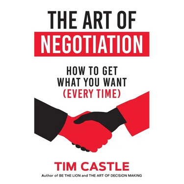 The Art of Negotiation: How to get what you want (every time)