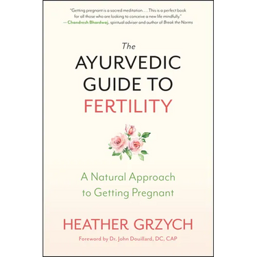 The Ayurvedic Guide to Fertility: A Natural Approach to Getting Pregnant