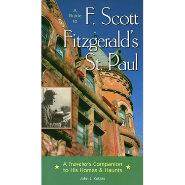 A Guide to F Scott Fitzgerald's St Paul: A Traveler's Companion to His Homes & Haunts