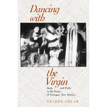 Dancing with the Virgin: Body and Faith in the Fiesta of Tortugas, New Mexico