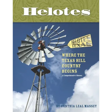 Helotes, Where the Texas Hill Country Begins: A Comprehensive History