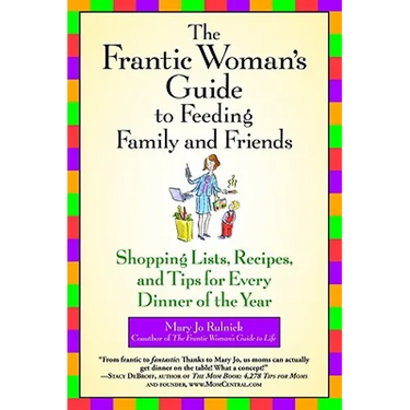 The Frantic Woman's Guide to Feeding Family and Friends: Shopping Lists, Recipes, and Tips for Every Dinner of the Year